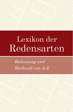 Lexikon der Redensarten – Bedeutung und Herkunft von A-Z