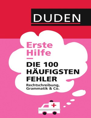 Duden – Erste Hilfe : Die 100 häufigsten Fehler