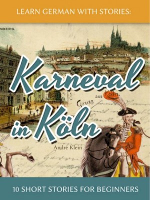 Learn German with Stories : Karneval in Köln – 10 Short Stories for Beginners