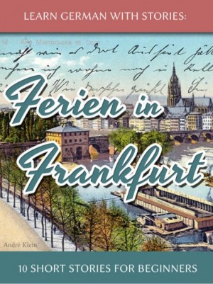 Learn German with Stories : Ferien in Frankfurt – 10 short stories for beginners